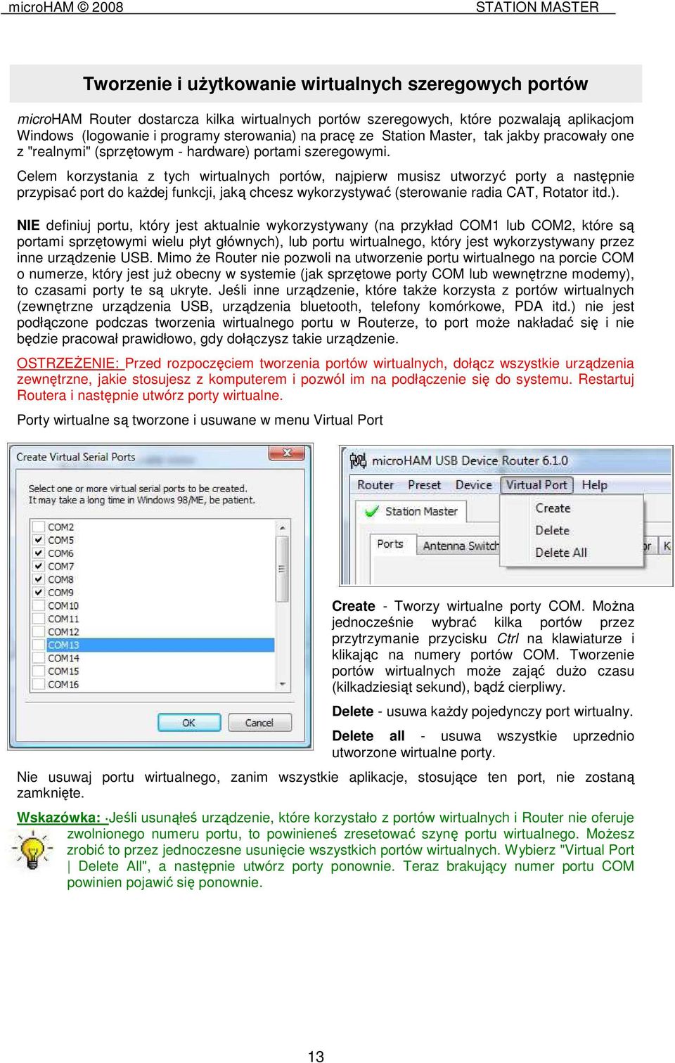 Celem korzystania z tych wirtualnych portów, najpierw musisz utworzyć porty a następnie przypisać port do kaŝdej funkcji, jaką chcesz wykorzystywać (sterowanie radia CAT, Rotator itd.).