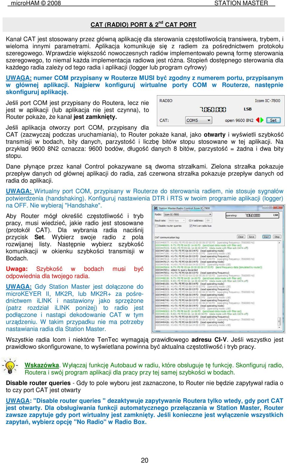 Wprawdzie większość nowoczesnych radiów implementowało pewną formę sterowania szeregowego, to niemal kaŝda implementacja radiowa jest róŝna.