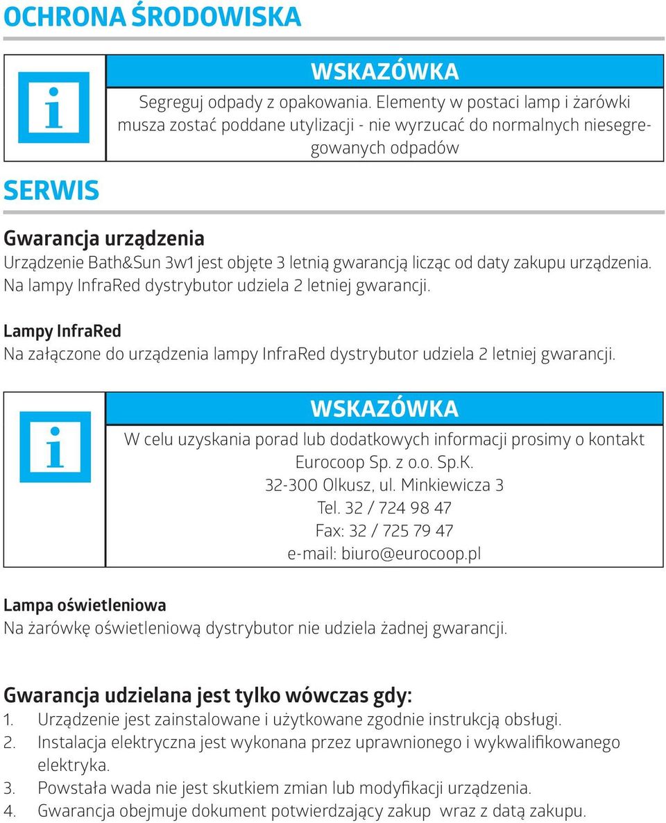 od daty zakupu urządzena. Na lampy InfraRed dystrybutor udzela 2 letnej gwarancj. Lampy InfraRed Na załączone do urządzena lampy InfraRed dystrybutor udzela 2 letnej gwarancj.