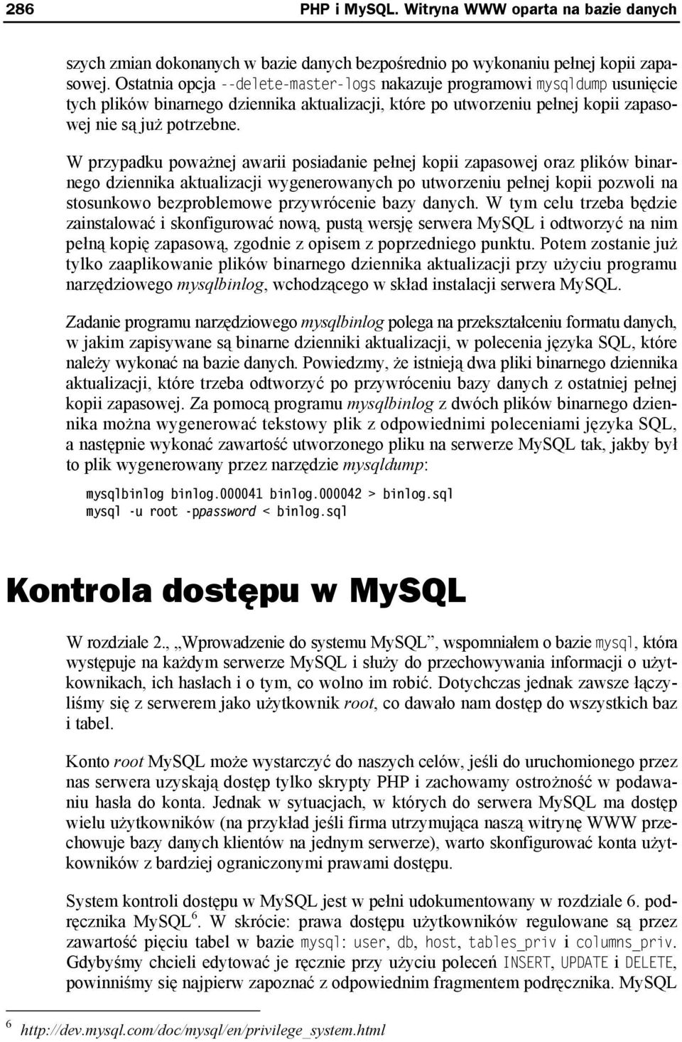 W przypadku poważnej awarii posiadanie pełnej kopii zapasowej oraz plików binarnego dziennika aktualizacji wygenerowanych po utworzeniu pełnej kopii pozwoli na stosunkowo bezproblemowe przywrócenie