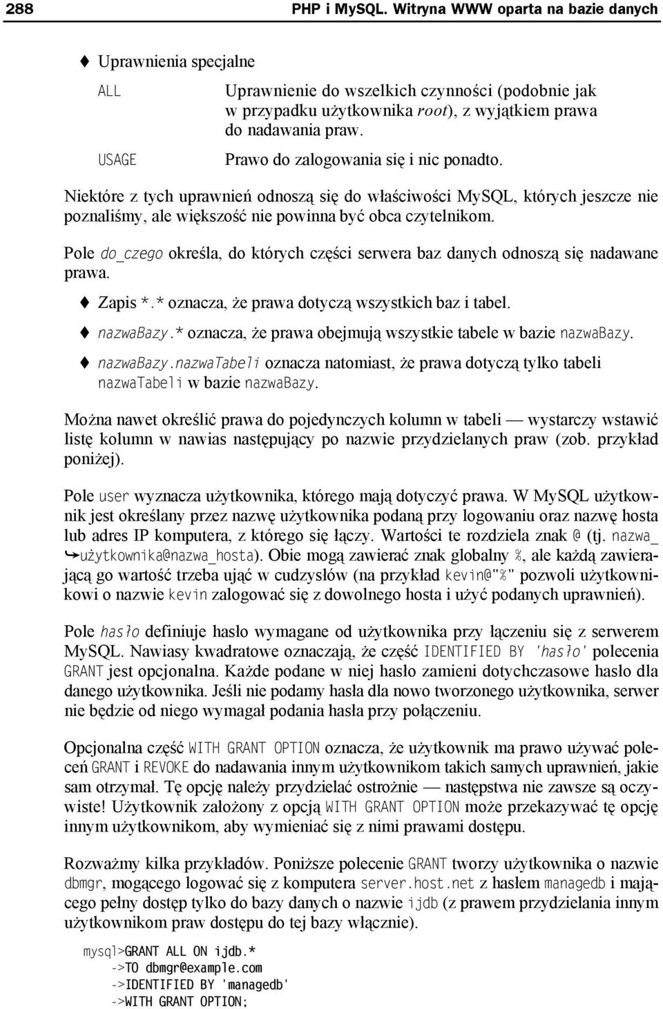 Pole do_czego określa, do których części serwera baz danych odnoszą się nadawane prawa. Zapis *.* oznacza, że prawa dotyczą wszystkich baz i tabel. nazwabazy.