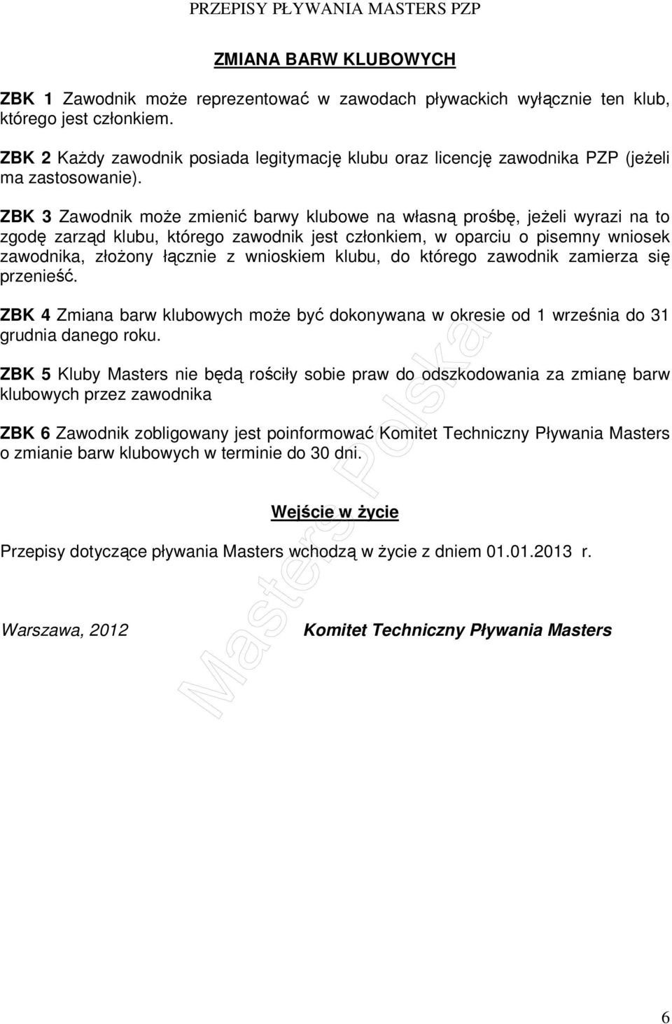 ZBK 3 Zawodnik może zmienić barwy klubowe na własną prośbę, jeżeli wyrazi na to zgodę zarząd klubu, którego zawodnik jest członkiem, w oparciu o pisemny wniosek zawodnika, złożony łącznie z wnioskiem