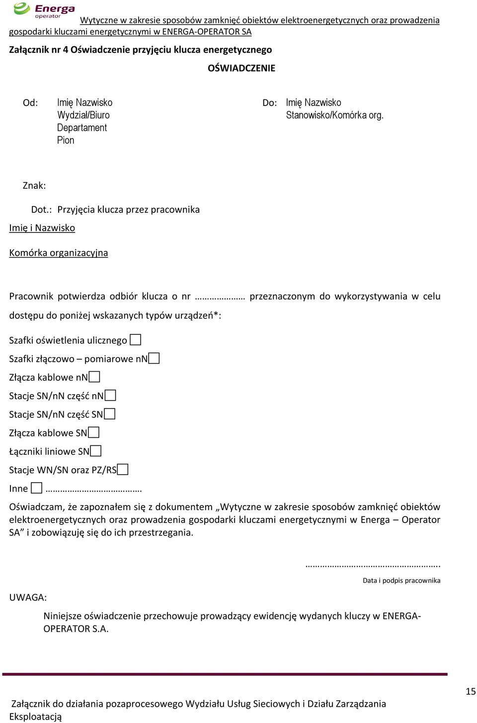 urządzeń*: Szafki oświetlenia ulicznego Szafki złączowo pomiarowe nn Złącza kablowe nn Stacje SN/nN część nn Stacje SN/nN część SN Złącza kablowe SN Łączniki liniowe SN Stacje WN/SN oraz PZ/RS Inne.