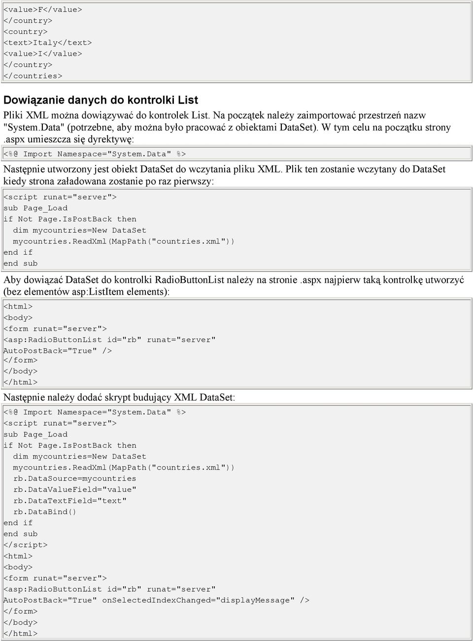 aspx umieszcza się dyrektywę: <%@ Import Namespace="System.Data" %> Następnie utworzony jest obiekt DataSet do wczytania pliku XML.