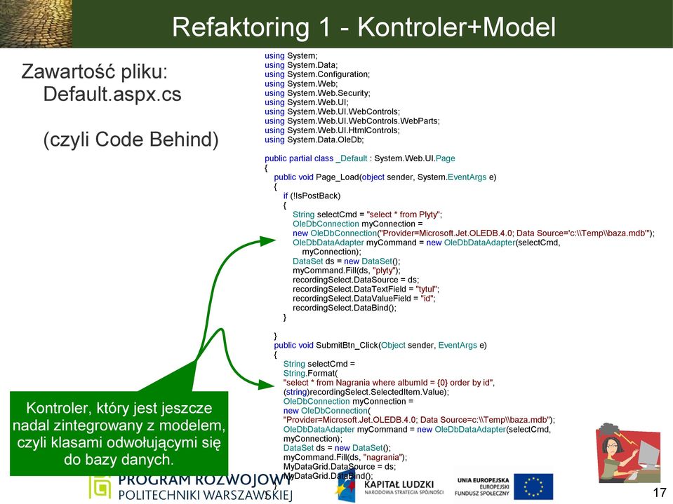 EventArgs e) if (!IsPostBack) String selectcmd = "select * from Plyty"; OleDbConnection myconnection = new OleDbConnection("Provider=Microsoft.Jet.OLEDB.4.0; Data Source='c:\\Temp\\baza.