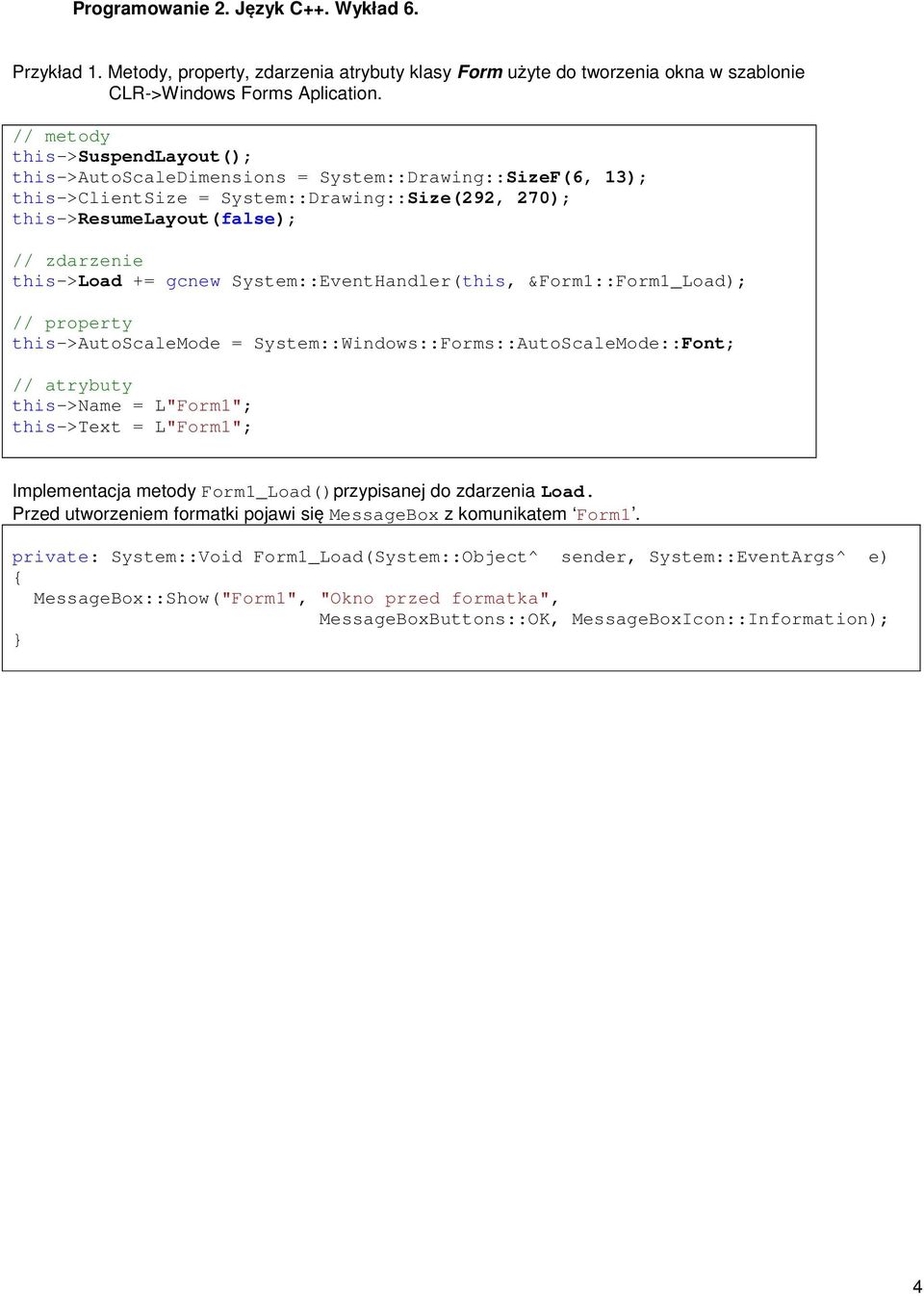 gcnew System::EventHandler(this, &Form1::Form1_Load); // property this->autoscalemode = System::Windows::Forms::AutoScaleMode::Font; // atrybuty this->name = L"Form1"; this->text = L"Form1";