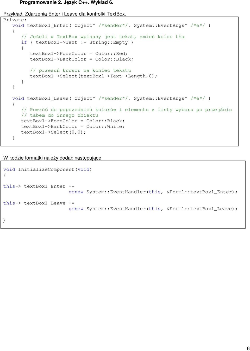 = String::Empty ) textbox1->forecolor = Color::Red; textbox1->backcolor = Color::Black; // przesuń kursor na koniec tekstu textbox1->select(textbox1->text->length,0); void textbox1_leave( Object^