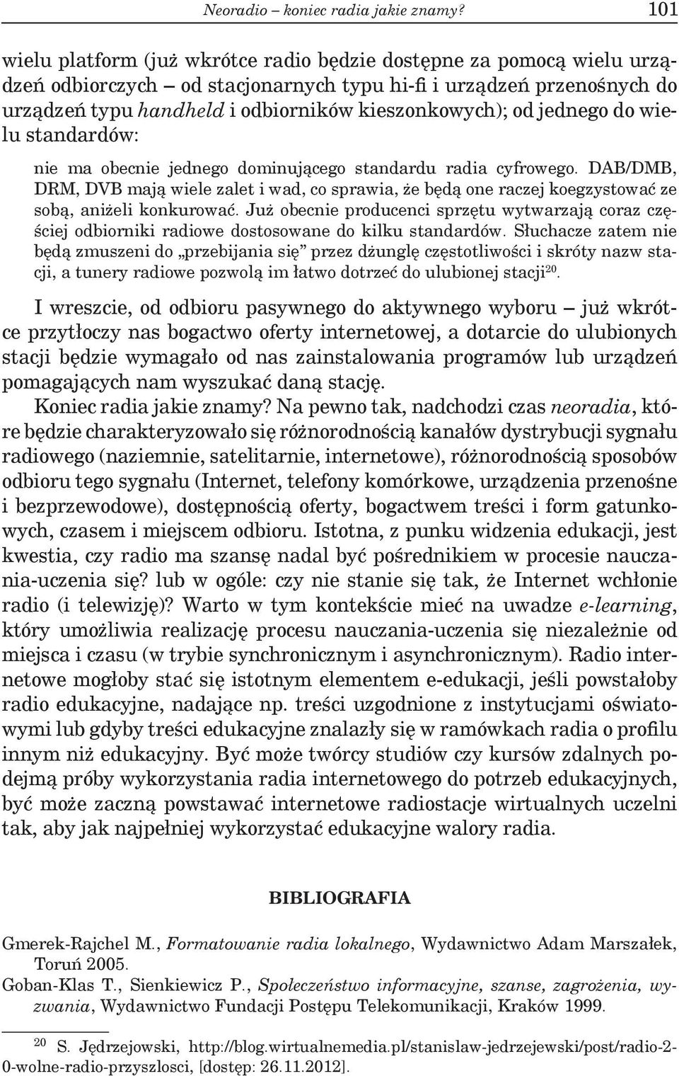 od jednego do wielu standardów: nie ma obecnie jednego dominującego standardu radia cyfrowego.