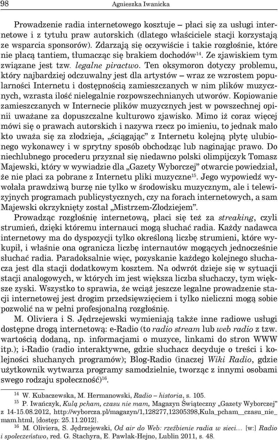 Ten oksymoron dotyczy problemu, który najbardziej odczuwalny jest dla artystów wraz ze wzrostem popularności Internetu i dostępnością zamieszczanych w nim plików muzycznych, wzrasta ilość nielegalnie