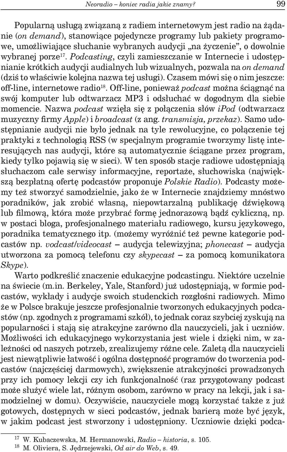 dowolnie wybranej porze 17. Podcasting, czyli zamieszczanie w Internecie i udostępnianie krótkich audycji audialnych lub wizualnych, pozwala na on demand (dziś to właściwie kolejna nazwa tej usługi).