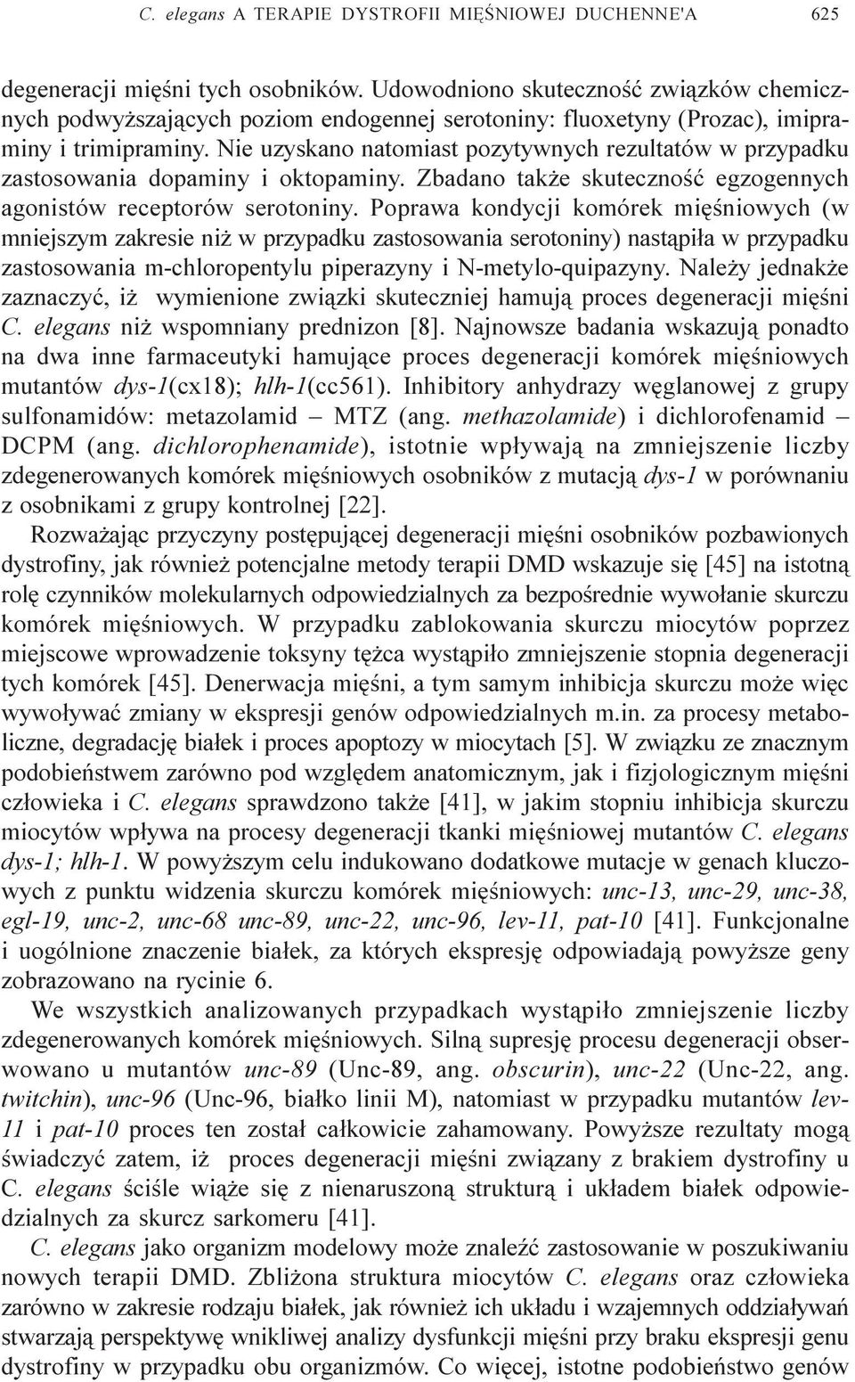 Nie uzyskano natomiast pozytywnych rezultatów w przypadku zastosowania dopaminy i oktopaminy. Zbadano tak e skutecznoœæ egzogennych agonistów receptorów serotoniny.