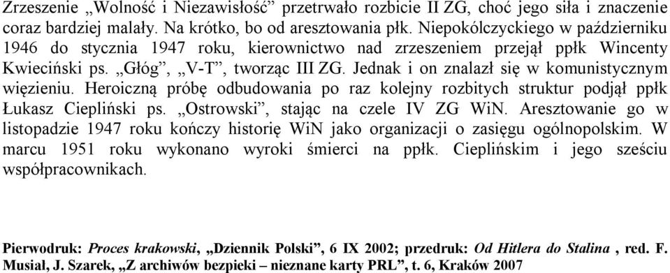 Jednak i on znalazł się w komunistycznym więzieniu. Heroiczną próbę odbudowania po raz kolejny rozbitych struktur podjął ppłk Łukasz Ciepliński ps. Ostrowski, stając na czele IV ZG WiN.