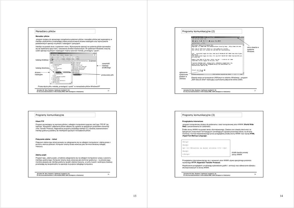 Wykonywanie operacji na systemie plików sprowadza si do wybierania opcji menu i stosowana skrótów klawiszowych.