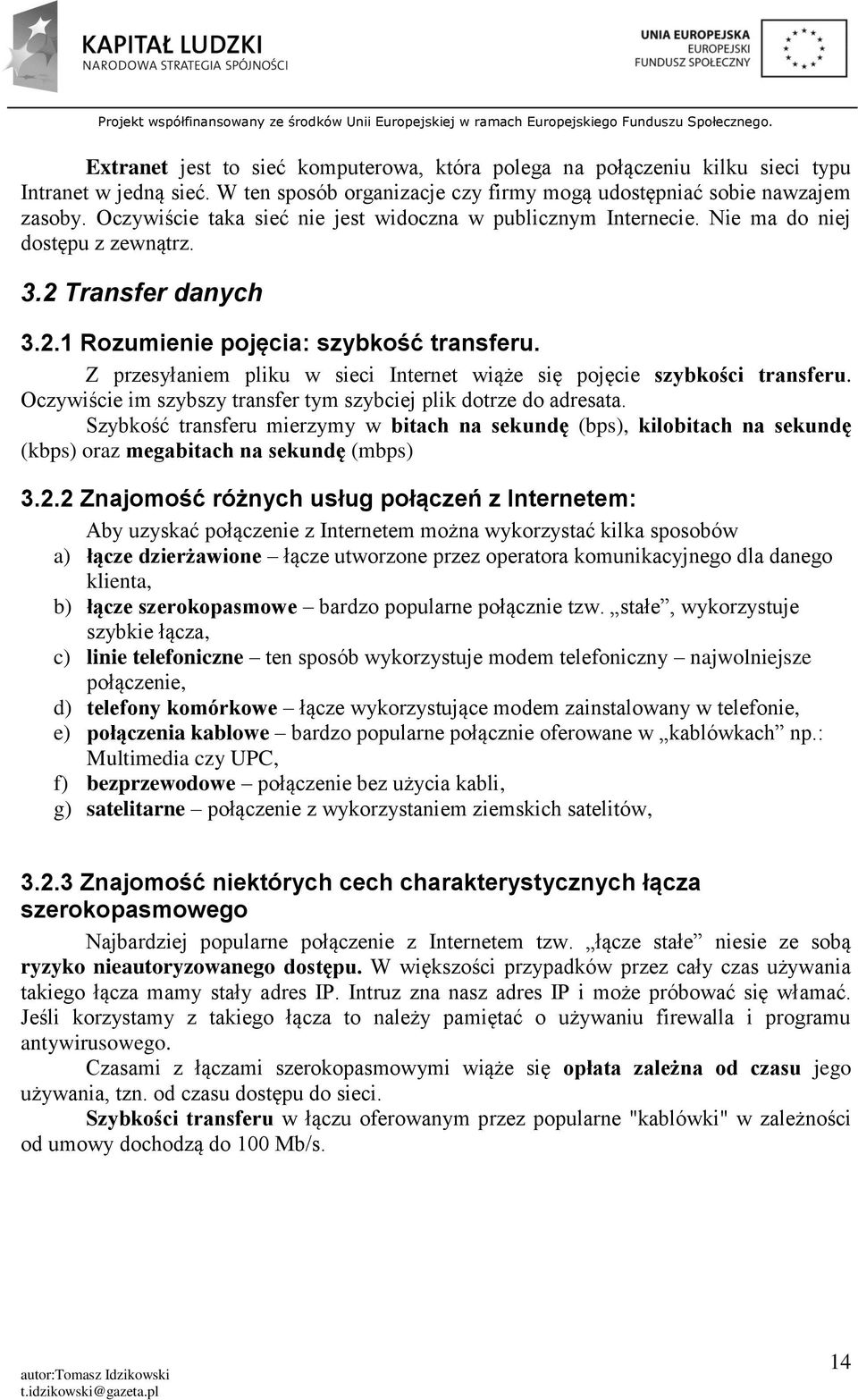 Z przesyłaniem pliku w sieci Internet wiąże się pojęcie szybkości transferu. Oczywiście im szybszy transfer tym szybciej plik dotrze do adresata.