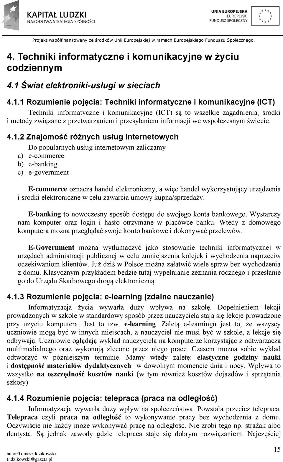 1 Rozumienie pojęcia: Techniki informatyczne i komunikacyjne (ICT) Techniki informatyczne i komunikacyjne (ICT) są to wszelkie zagadnienia, środki i metody związane z przetwarzaniem i przesyłaniem