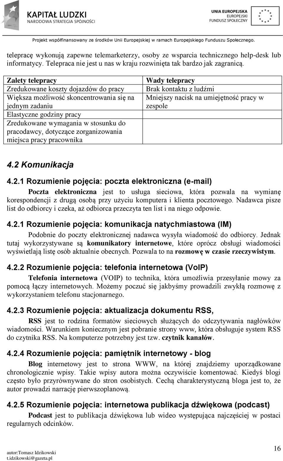 zorganizowania miejsca pracy pracownika Wady telepracy Brak kontaktu z ludźmi Mniejszy nacisk na umiejętność pracy w zespole 4.2 