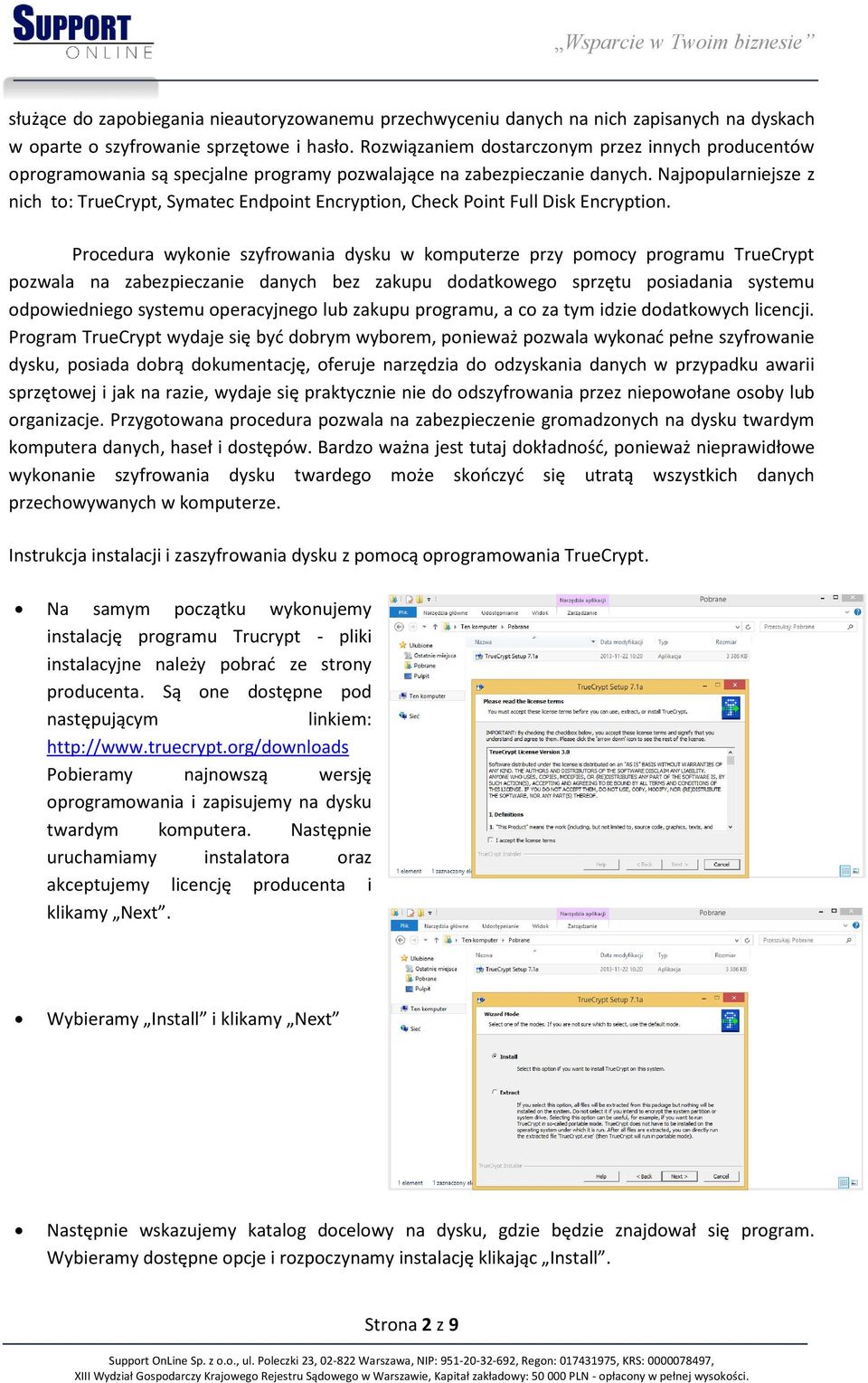 Najpopularniejsze z nich to: TrueCrypt, Symatec Endpoint Encryption, Check Point Full Disk Encryption.