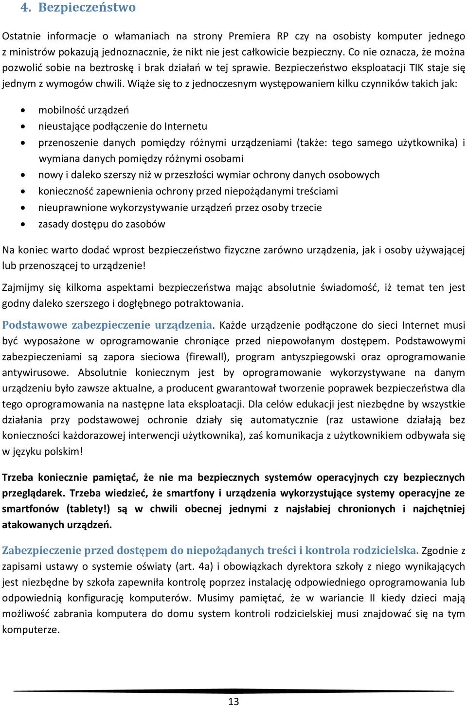 Wiąże się to z jednoczesnym występowaniem kilku czynników takich jak: mobilność urządzeń nieustające podłączenie do Internetu przenoszenie danych pomiędzy różnymi urządzeniami (także: tego samego