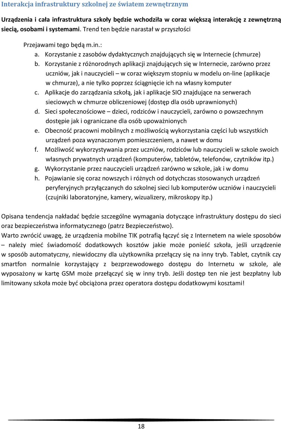 Korzystanie z różnorodnych aplikacji znajdujących się w Internecie, zarówno przez uczniów, jak i nauczycieli w coraz większym stopniu w modelu on-line (aplikacje w chmurze), a nie tylko poprzez