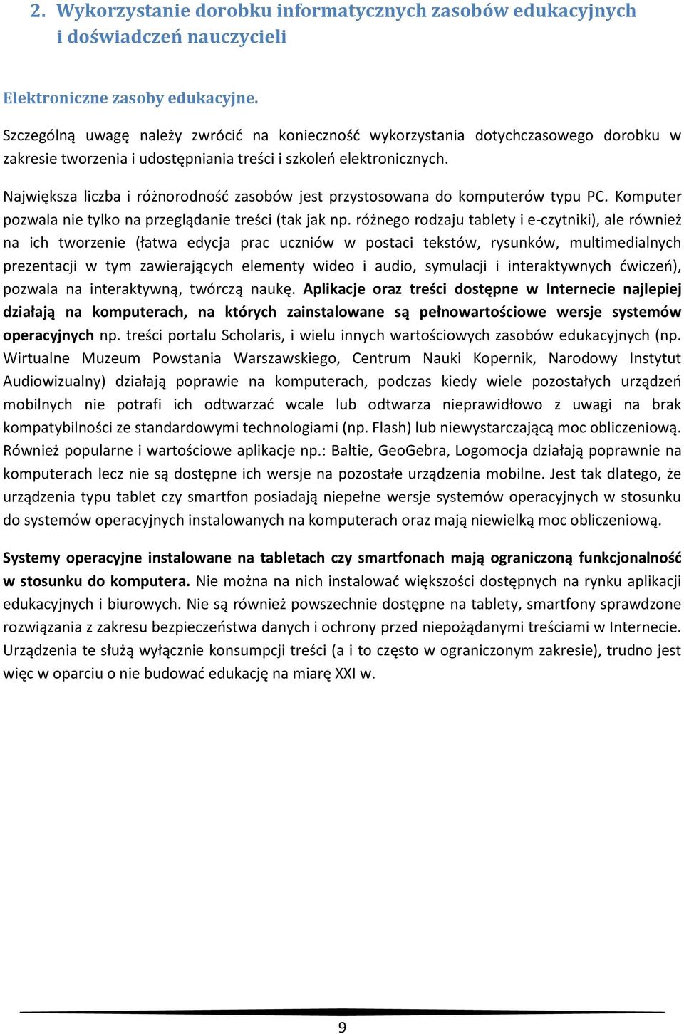 Największa liczba i różnorodność zasobów jest przystosowana do komputerów typu PC. Komputer pozwala nie tylko na przeglądanie treści (tak jak np.