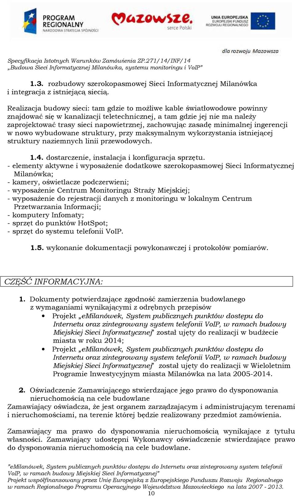 zachowując zasadę minimalnej ingerencji w nowo wybudowane struktury, przy maksymalnym wykorzystania istniejącej struktury naziemnych linii przewodowych. 1.4.