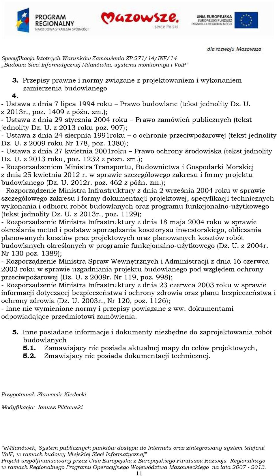 U. z 2009 roku Nr 178, poz. 1380); - Ustawa z dnia 27 kwietnia 2001roku Prawo ochrony środowiska (tekst jednolity Dz. U. z 2013 roku, poz. 1232 z późn. zm.