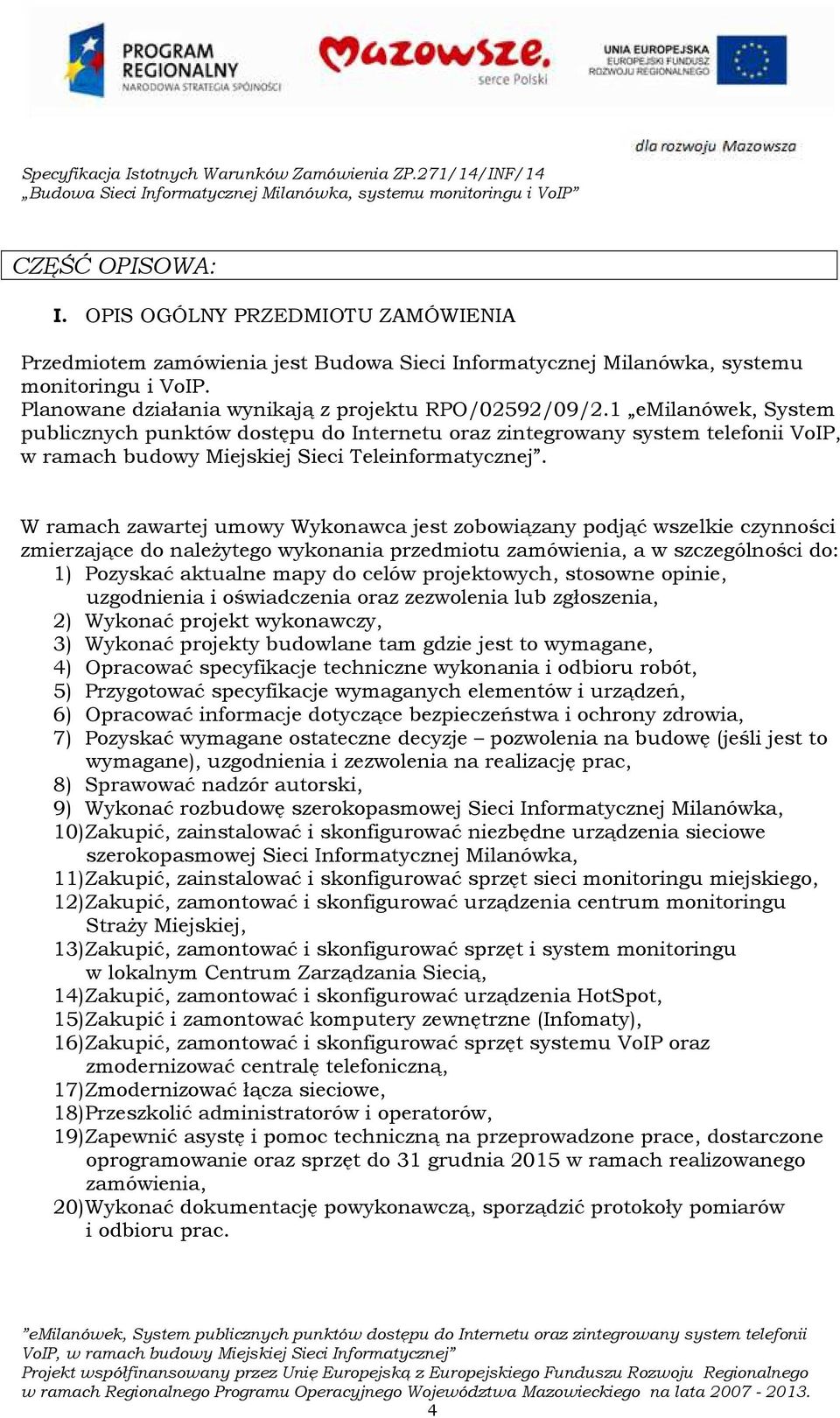 1 emilanówek, System publicznych punktów dostępu do Internetu oraz zintegrowany system telefonii VoIP, w ramach budowy Miejskiej Sieci Teleinformatycznej.