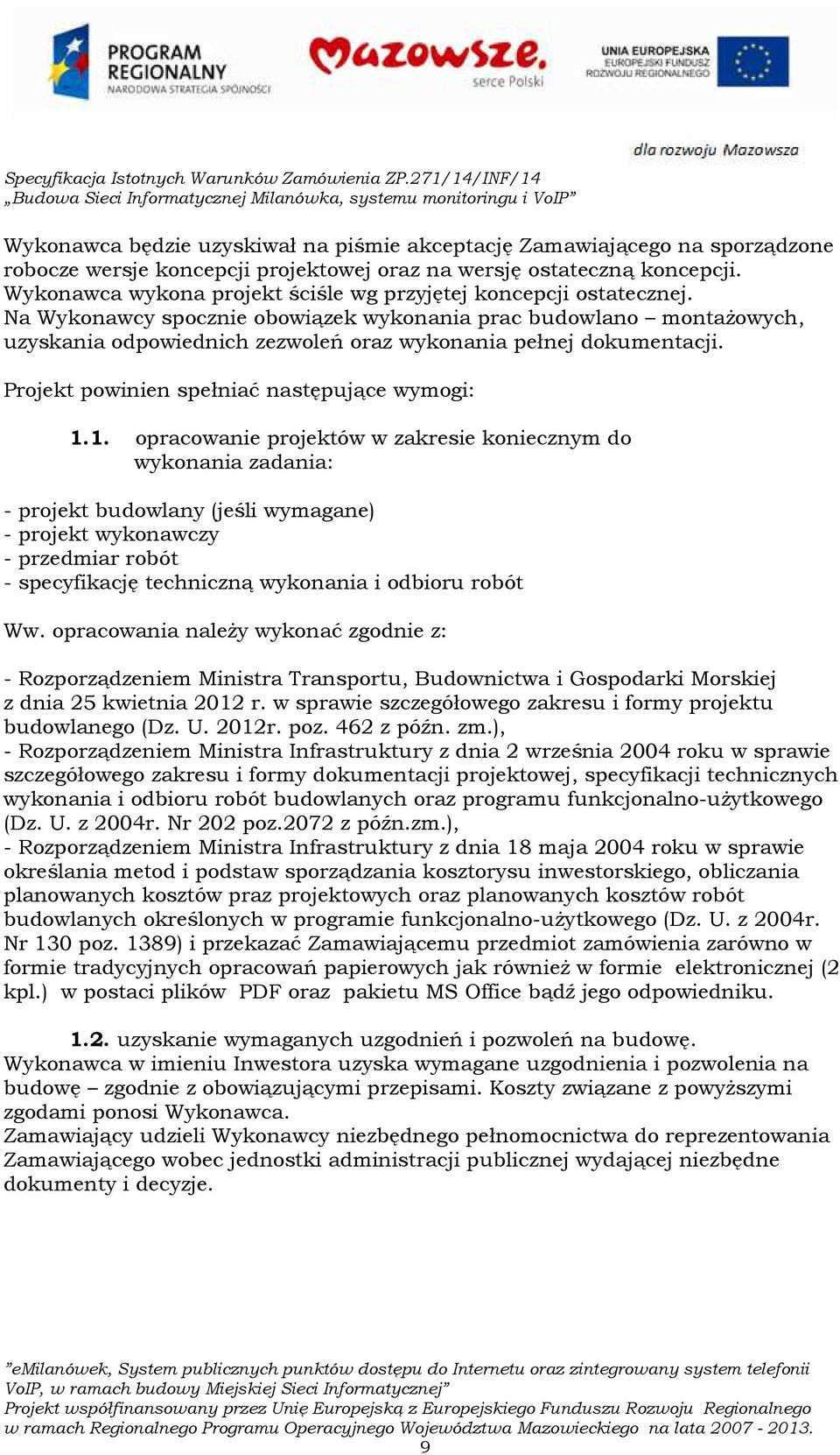 Na Wykonawcy spocznie obowiązek wykonania prac budowlano montażowych, uzyskania odpowiednich zezwoleń oraz wykonania pełnej dokumentacji. Projekt powinien spełniać następujące wymogi: 1.