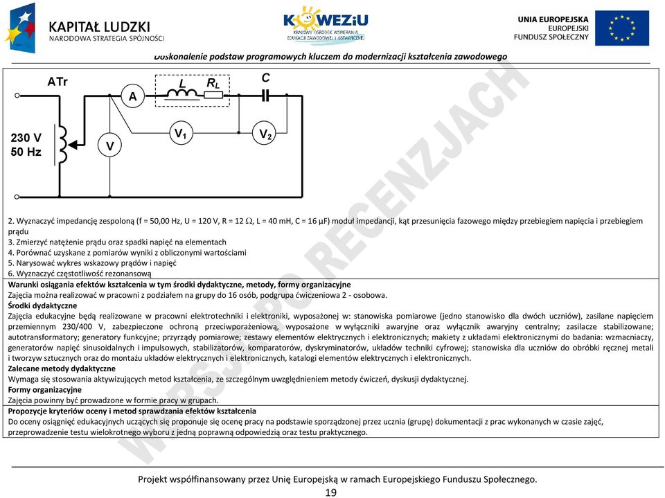 Zmierzyć natężenie prądu oraz spadki napięć na elementach 4. orównać uzyskane z pomiarów wyniki z obliczonymi wartościami 5. Narysować wykres wskazowy prądów i napięć 6.