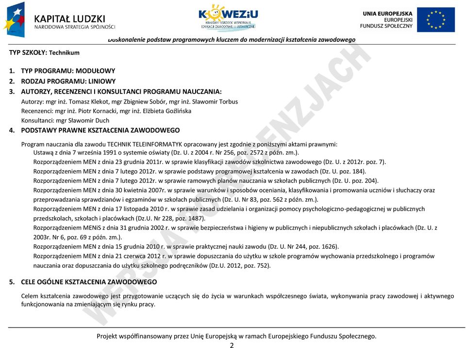 ODSTAWY RAWNE KSZTAŁENIA ZAWODOWEGO rogram nauczania dla zawodu TEHNIK TELEINFORMATYK opracowany jest zgodnie z poniższymi aktami prawnymi: Ustawą z dnia 7 września 1991 o systemie oświaty (Dz. U. z 2004 r.