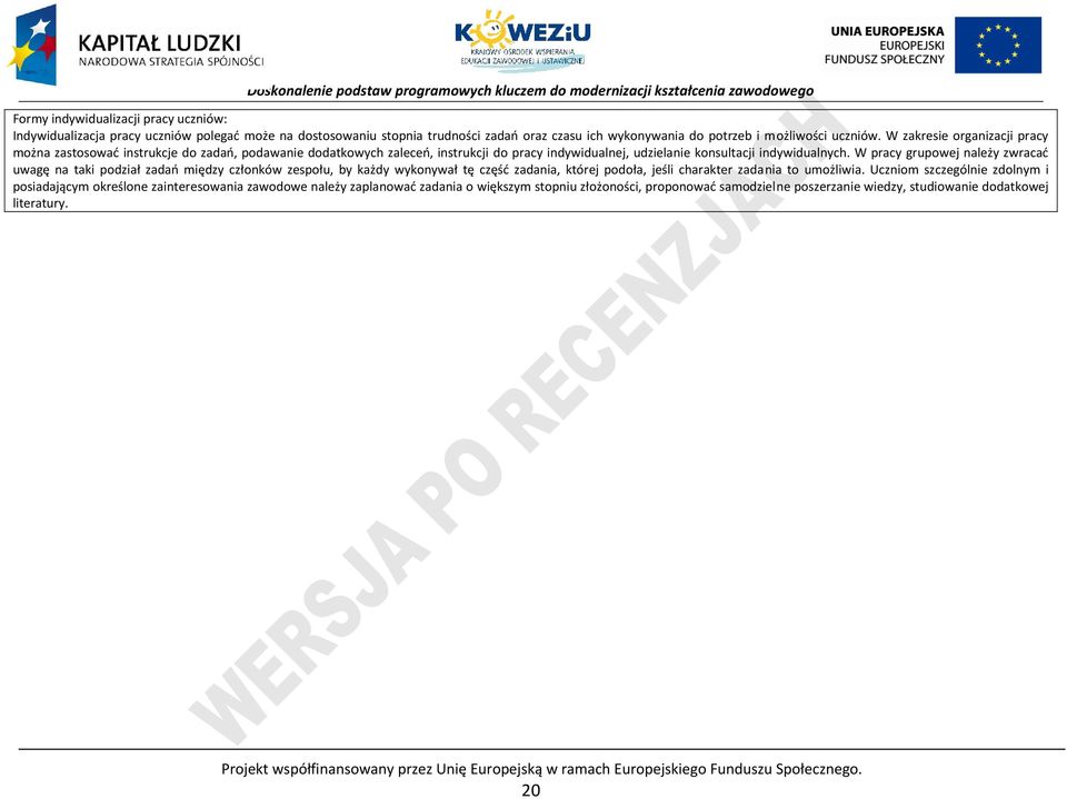 W pracy grupowej należy zwracać uwagę na taki podział zadań między członków zespołu, by każdy wykonywał tę część zadania, której podoła, jeśli charakter zadania to umożliwia.