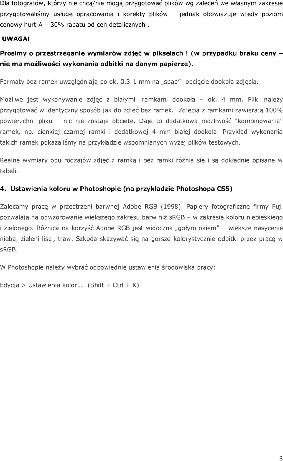 0,3-1 mm na spad - obcięcie dookoła zdjęcia. Możliwe jest wykonywanie zdjęć z białymi ramkami dookoła ok. 4 mm. Pliki należy przygotować w identyczny sposób jak do zdjęć bez ramek.