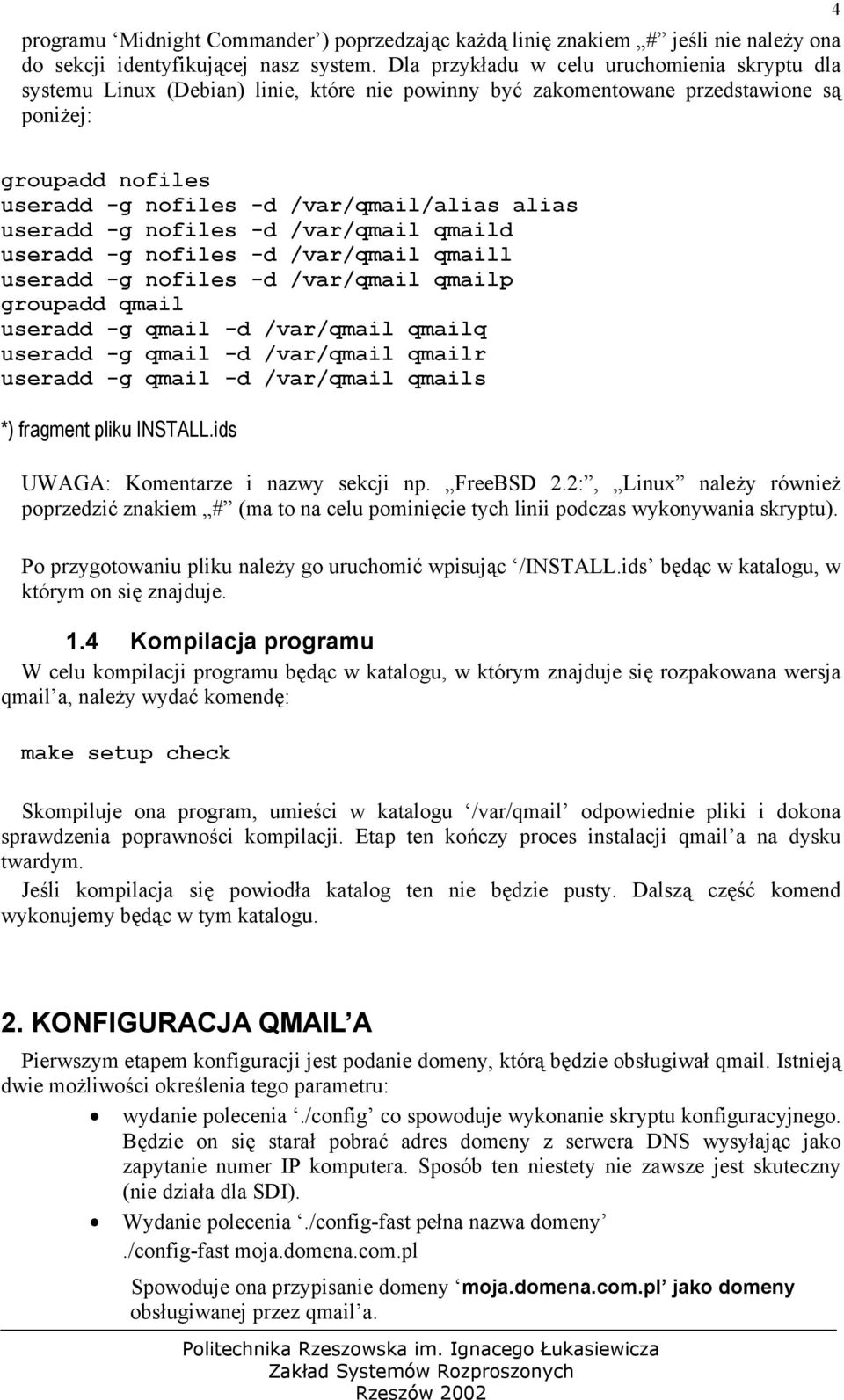 alias useradd -g nofiles -d /var/qmail qmaild useradd -g nofiles -d /var/qmail qmaill useradd -g nofiles -d /var/qmail qmailp groupadd qmail useradd -g qmail -d /var/qmail qmailq useradd -g qmail -d