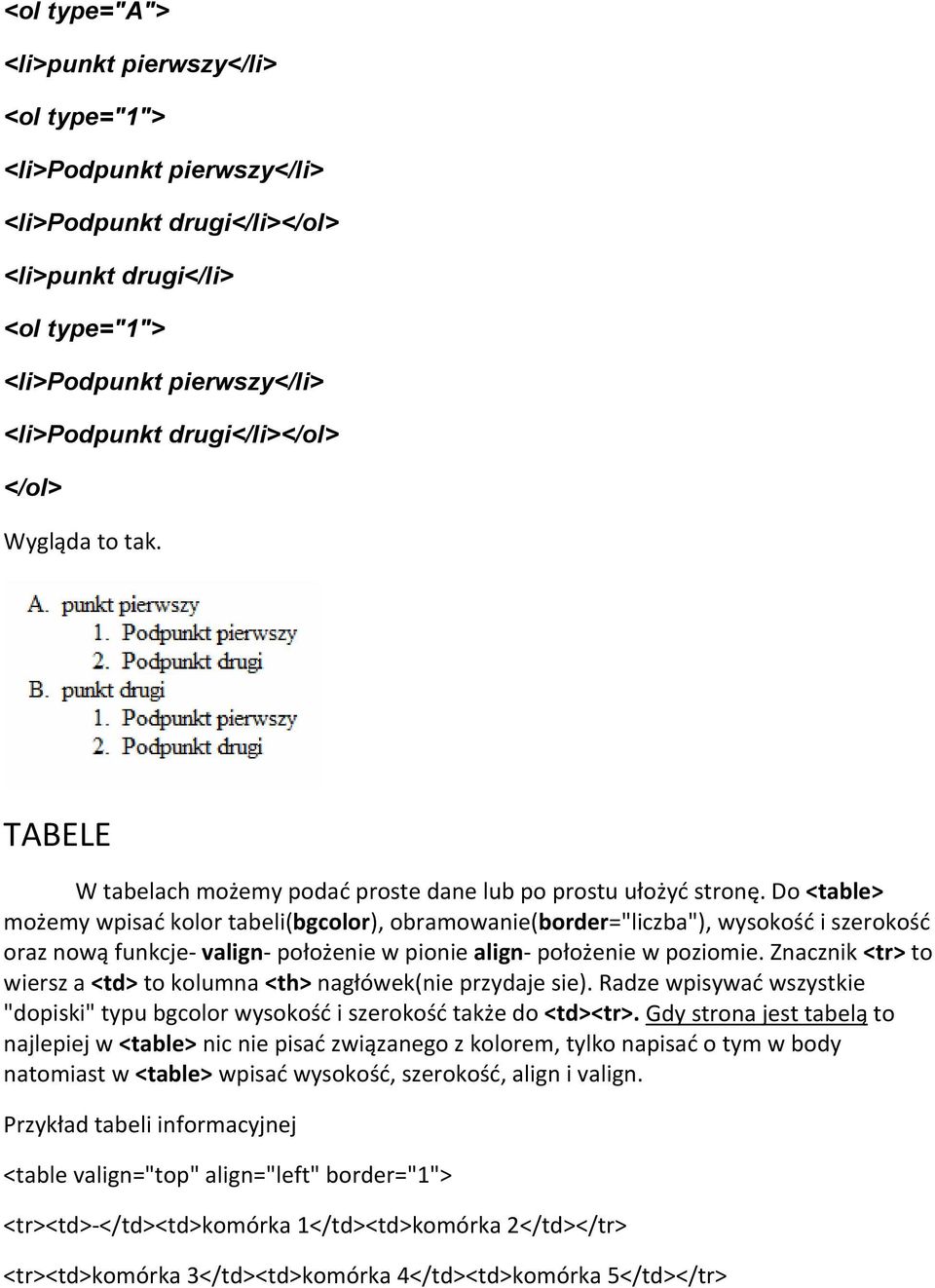 Do <table> możemy wpisać kolor tabeli(bgcolor), obramowanie(border="liczba"), wysokość i szerokość oraz nową funkcje- valign- położenie w pionie align- położenie w poziomie.