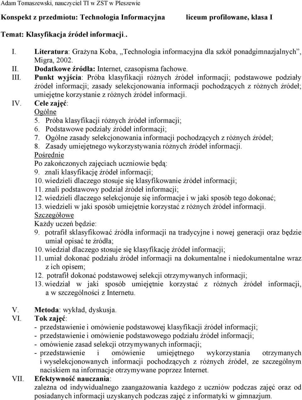 źródeł informacji. 5. Próba klasyfikacji różnych źródeł informacji; 6. Podstawowe podziały źródeł informacji; 7. zasady selekcjonowania informacji pochodzących z różnych źródeł; 8.