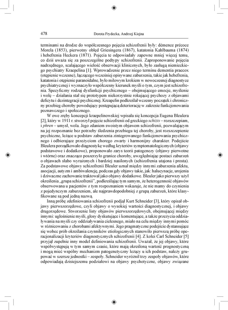 Zaproponowanie pojęcia nadrzędnego, scalającego wielość obserwacji klinicznych, było zasługą niemieckiego psychiatry Kraepelina [1].