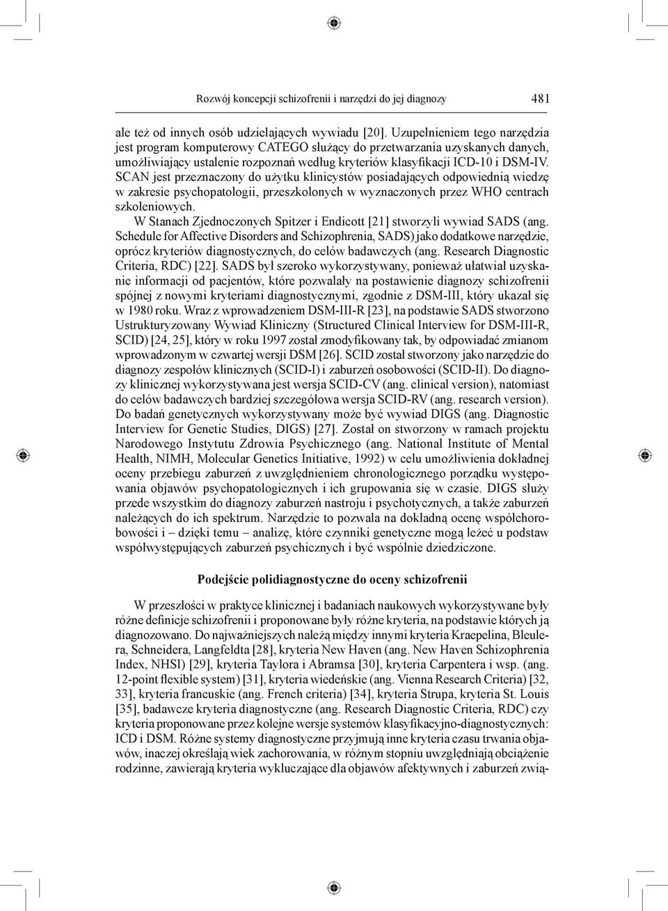 SCAN jest przeznaczony do użytku klinicystów posiadających odpowiednią wiedzę w zakresie psychopatologii, przeszkolonych w wyznaczonych przez WHO centrach szkoleniowych.