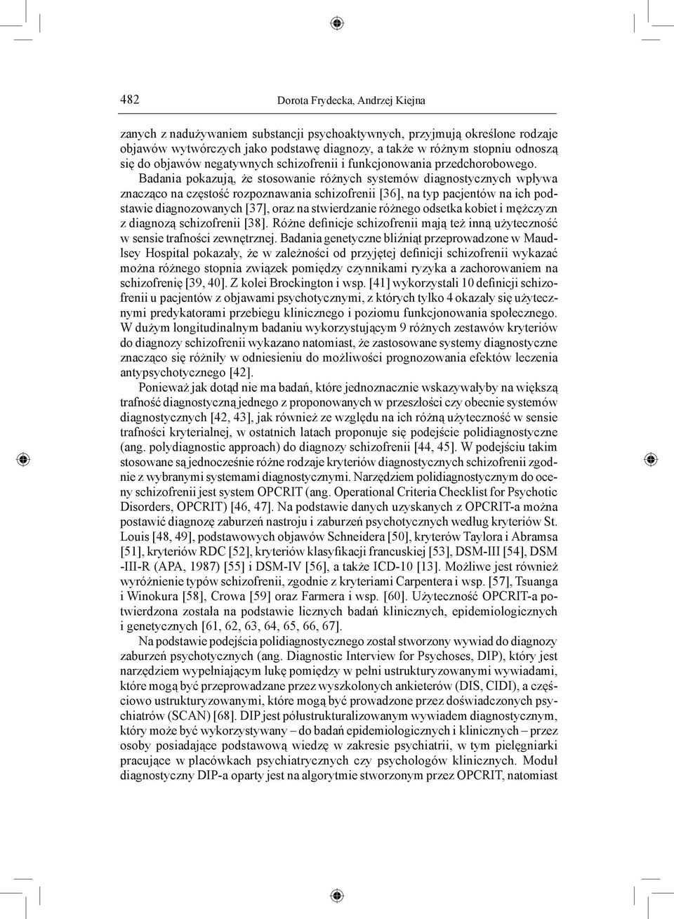 Badania pokazują, że stosowanie różnych systemów diagnostycznych wpływa znacząco na częstość rozpoznawania schizofrenii [36], na typ pacjentów na ich podstawie diagnozowanych [37], oraz na