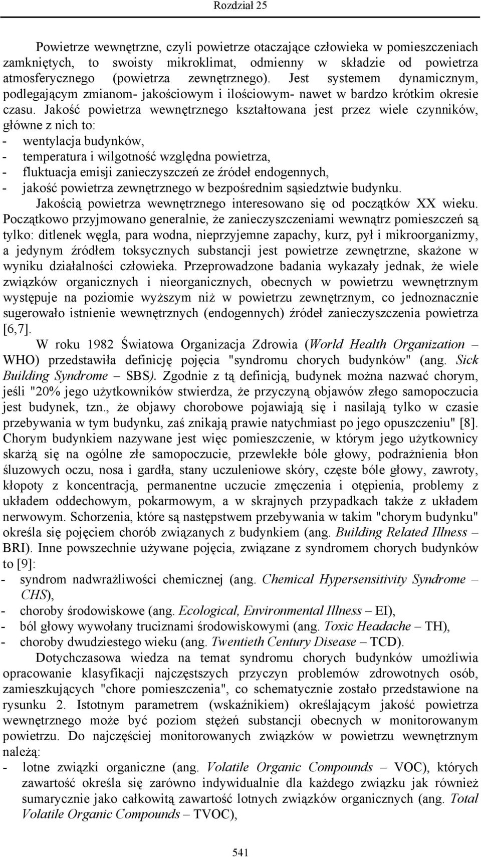 Jakość powietrza wewnętrznego kształtowana jest przez wiele czynników, główne z nich to: - wentylacja budynków, - temperatura i wilgotność względna powietrza, - fluktuacja emisji zanieczyszczeń ze