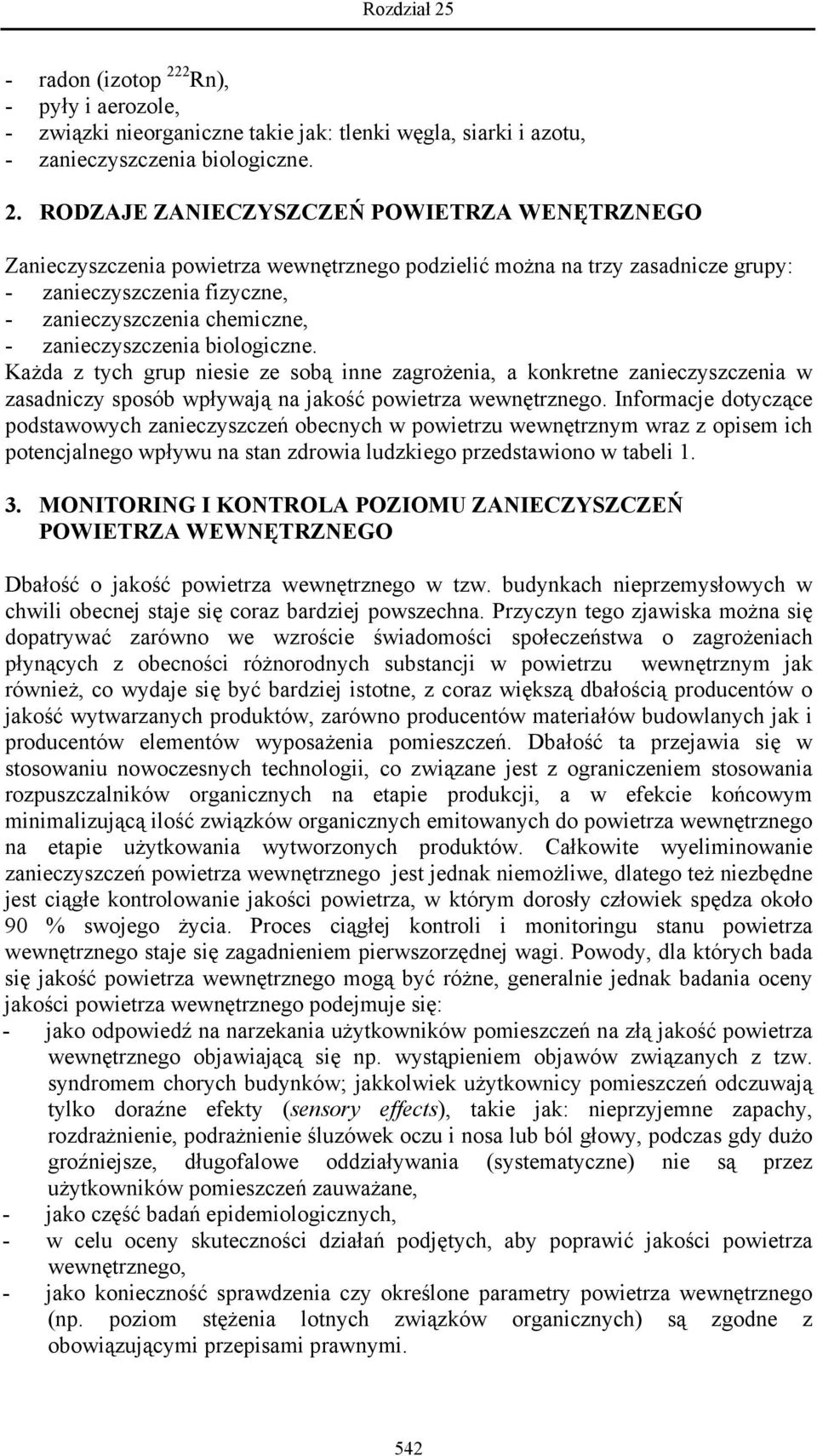 RODZAJE ZANIECZYSZCZEŃ POWIETRZA WENĘTRZNEGO Zanieczyszczenia powietrza wewnętrznego podzielić można na trzy zasadnicze grupy: - zanieczyszczenia fizyczne, - zanieczyszczenia chemiczne, -