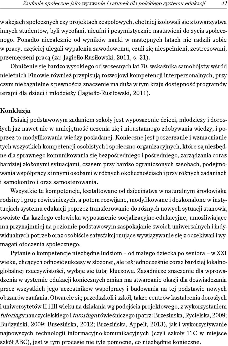 Ponadto niezależnie od wyników nauki w następnych latach nie radzili sobie w pracy, częściej ulegali wypaleniu zawodowemu, czuli się niespełnieni, zestresowani, przemęczeni pracą (za: