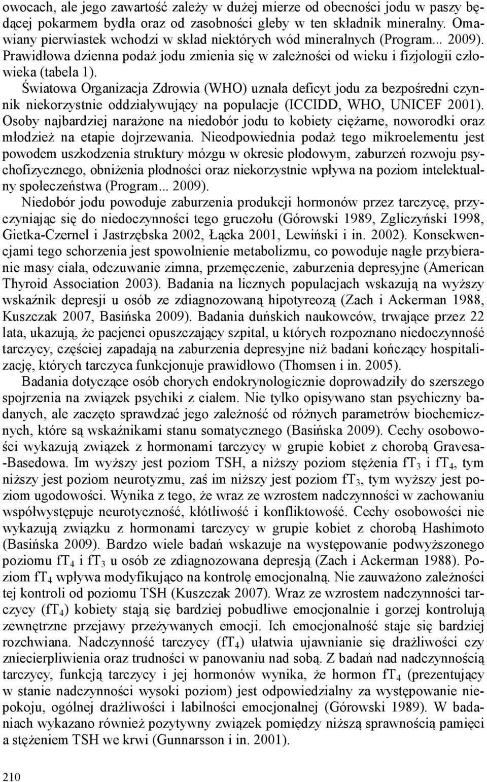 Światowa Organizacja Zdrowia (WHO) uznała deficyt jodu za bezpośredni czynnik niekorzystnie oddziaływujący na populacje (ICCIDD, WHO, UNICEF 2001).