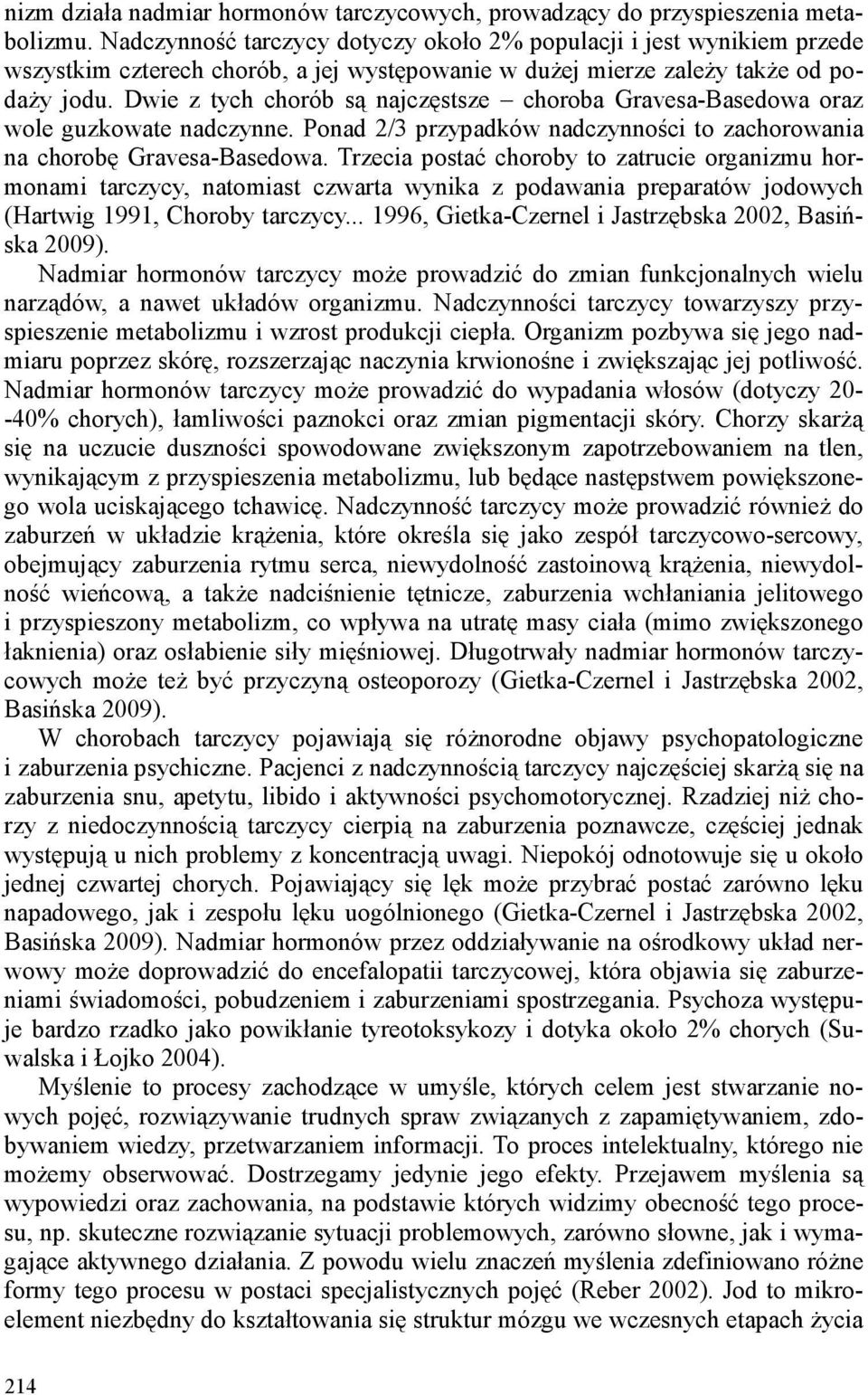 Dwie z tych chorób są najczęstsze choroba Gravesa-Basedowa oraz wole guzkowate nadczynne. Ponad 2/3 przypadków nadczynności to zachorowania na chorobę Gravesa-Basedowa.