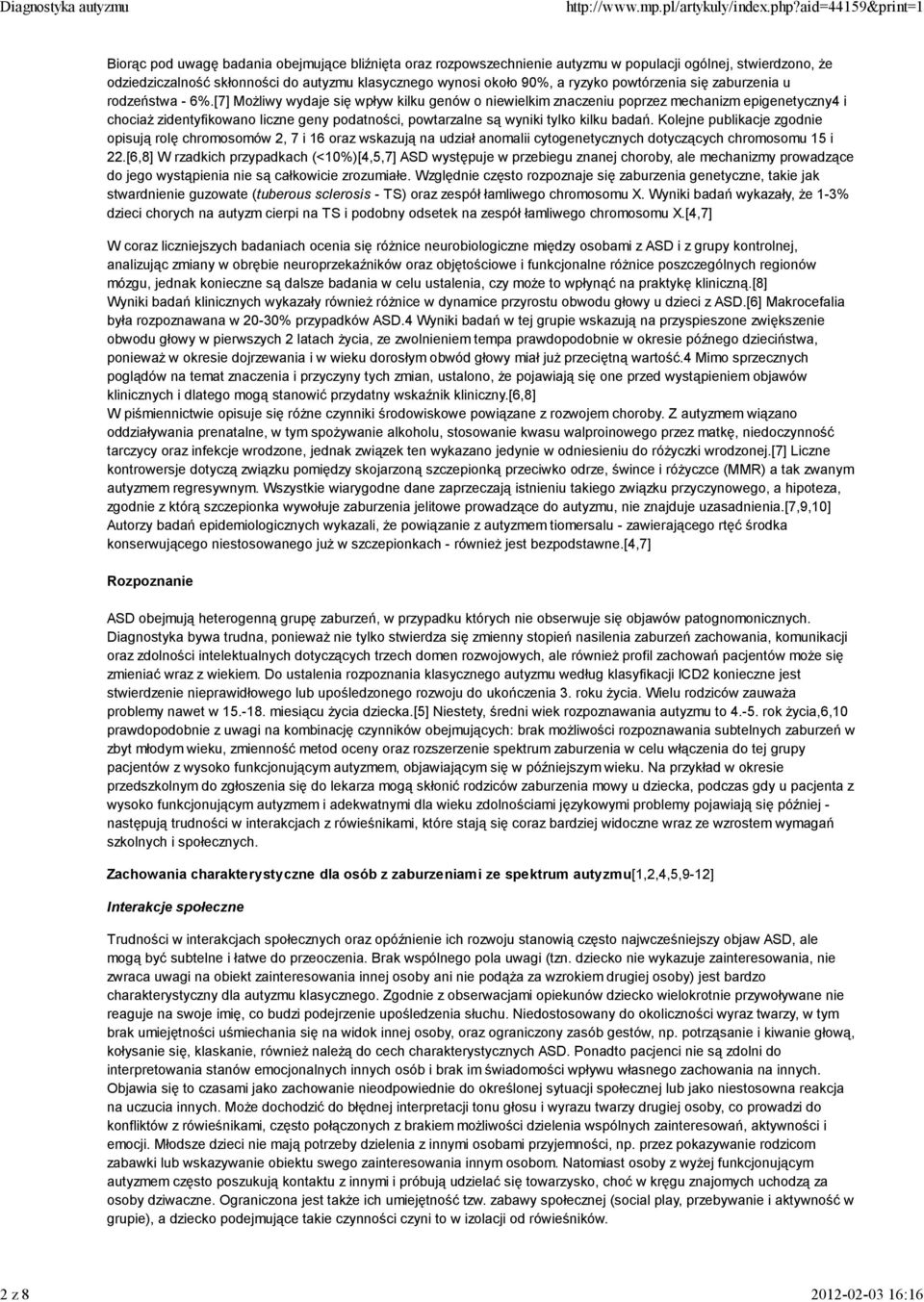 [7] MoŜliwy wydaje się wpływ kilku genów o niewielkim znaczeniu poprzez mechanizm epigenetyczny4 i chociaŝ zidentyfikowano liczne geny podatności, powtarzalne są wyniki tylko kilku badań.