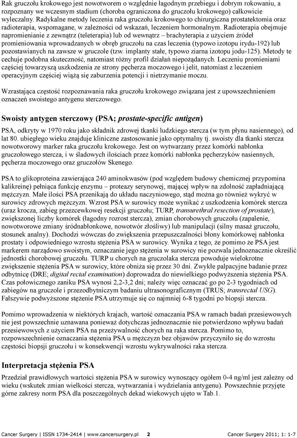 Radioterapia obejmuje napromienianie z zewnątrz (teleterapia) lub od wewnątrz brachyterapia z użyciem źródeł promieniowania wprowadzanych w obręb gruczołu na czas leczenia (typowo izotopu irydu-192)