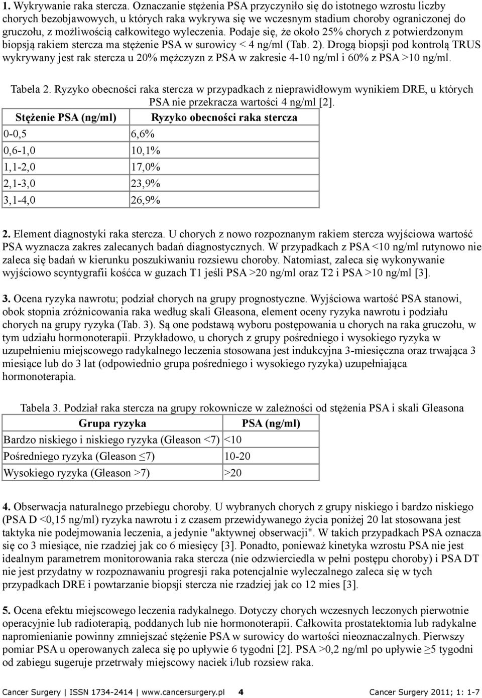 wyleczenia. Podaje się, że około 25% chorych z potwierdzonym biopsją rakiem stercza ma stężenie PSA w surowicy < 4 ng/ml (Tab. 2).