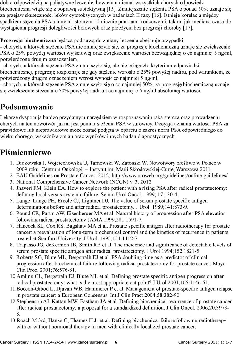 Istnieje korelacja między spadkiem stężenia PSA a innymi istotnymi klinicznie punktami końcowymi, takimi jak mediana czasu do wystąpienia progresji dolegliwości bólowych oraz przeżycia bez progresji