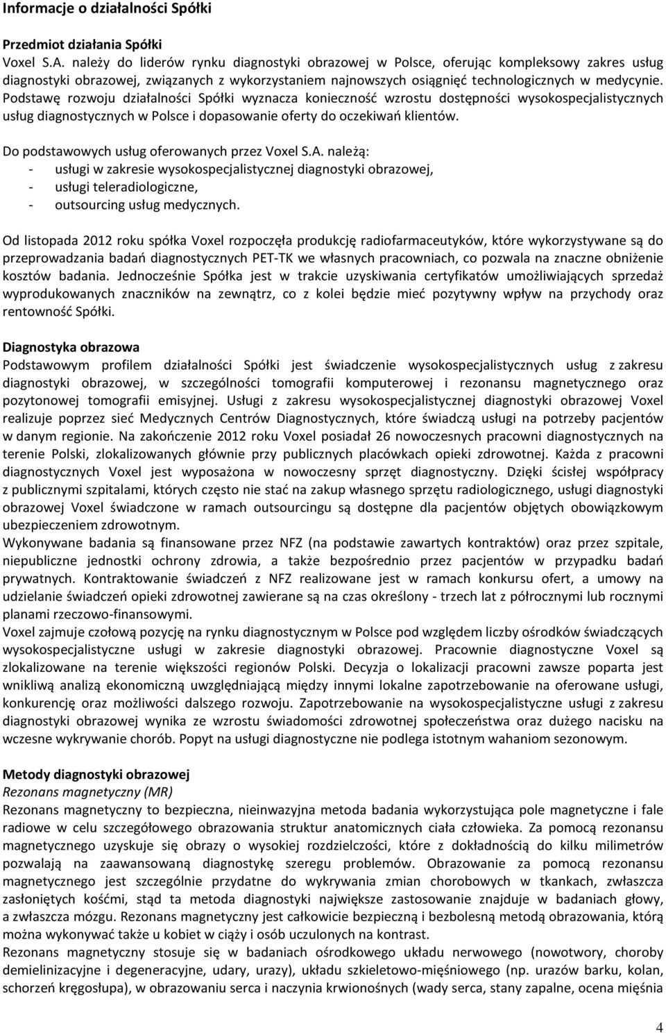 Podstawę rozwoju działalności Spółki wyznacza konieczność wzrostu dostępności wysokospecjalistycznych usług diagnostycznych w Polsce i dopasowanie oferty do oczekiwań klientów.