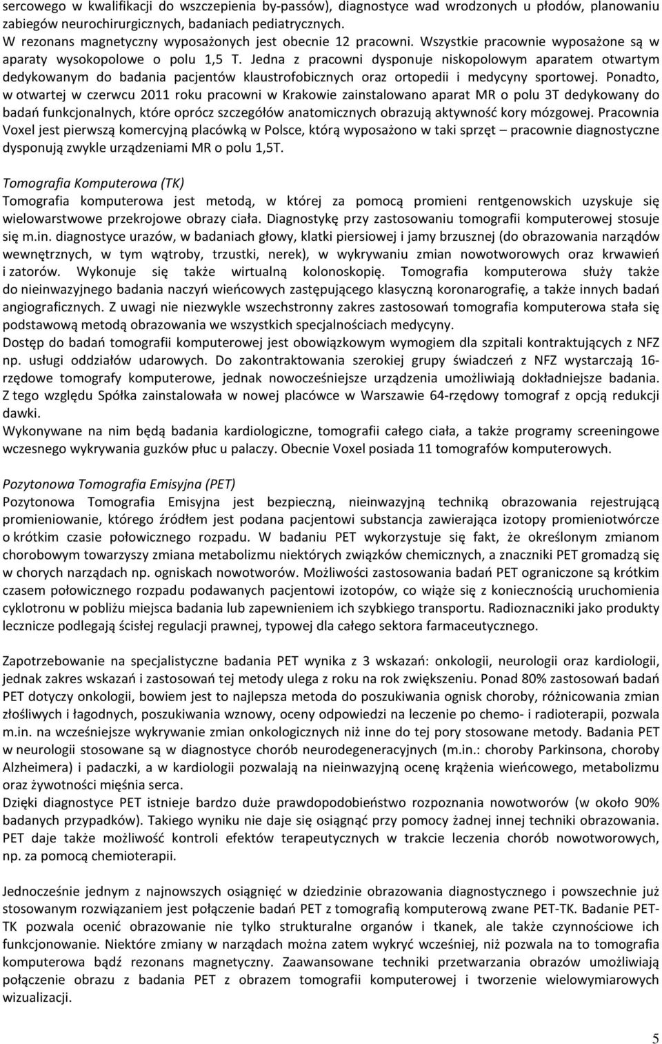 Jedna z pracowni dysponuje niskopolowym aparatem otwartym dedykowanym do badania pacjentów klaustrofobicznych oraz ortopedii i medycyny sportowej.