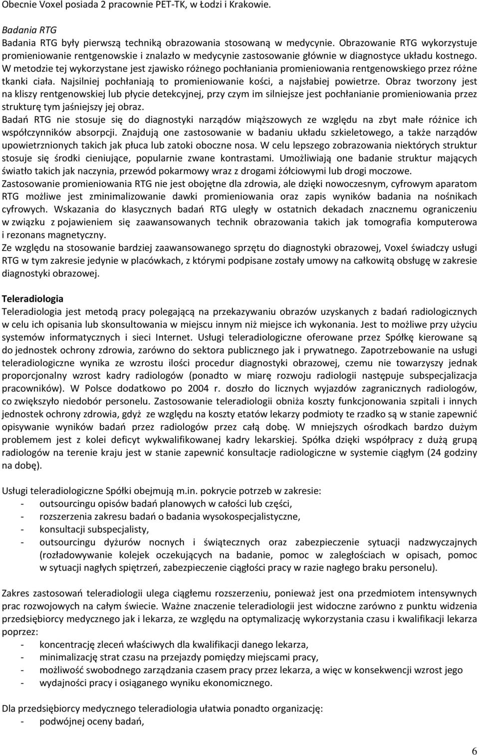 W metodzie tej wykorzystane jest zjawisko różnego pochłaniania promieniowania rentgenowskiego przez różne tkanki ciała. Najsilniej pochłaniają to promieniowanie kości, a najsłabiej powietrze.